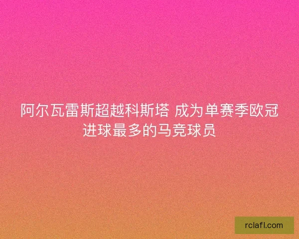 阿尔瓦雷斯超越科斯塔 成为单赛季欧冠进球最多的马竞球员